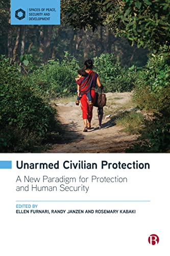 Unarmed Civilian Protection: A New Paradigm for Protection and Human Security (Spaces of Peace, Security and Development)