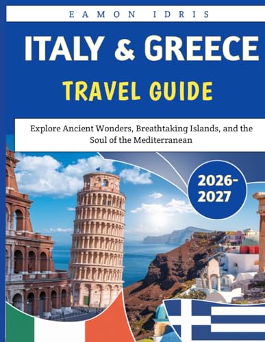 Italy and Greece Travel Guide 2026-2027: Explore Ancient Wonders, Breathtaking Islands, and the Soul of the Mediterranean