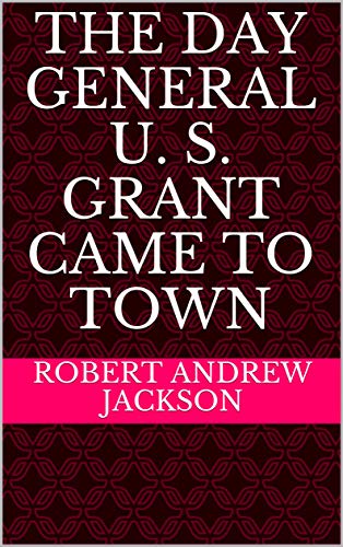 The Day General U. S. Grant Came to Town (English Edition)
