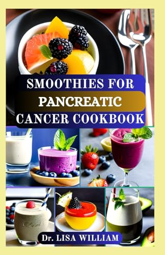 Smoothies for Pancreatic Cancer Cookbook: Nourishing Recipes to Support Pancreatic Cancer Patients a