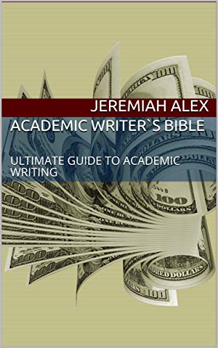 ACADEMIC WRITER`S BIBLE: ULTIMATE GUIDE TO ACADEMIC WRITING