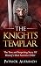 The Knights Templar: The True and Surprising Story Of Histories Most Secretive Order