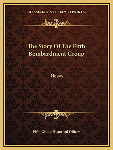 The Story Of The Fifth Bombardment Group: Heavy