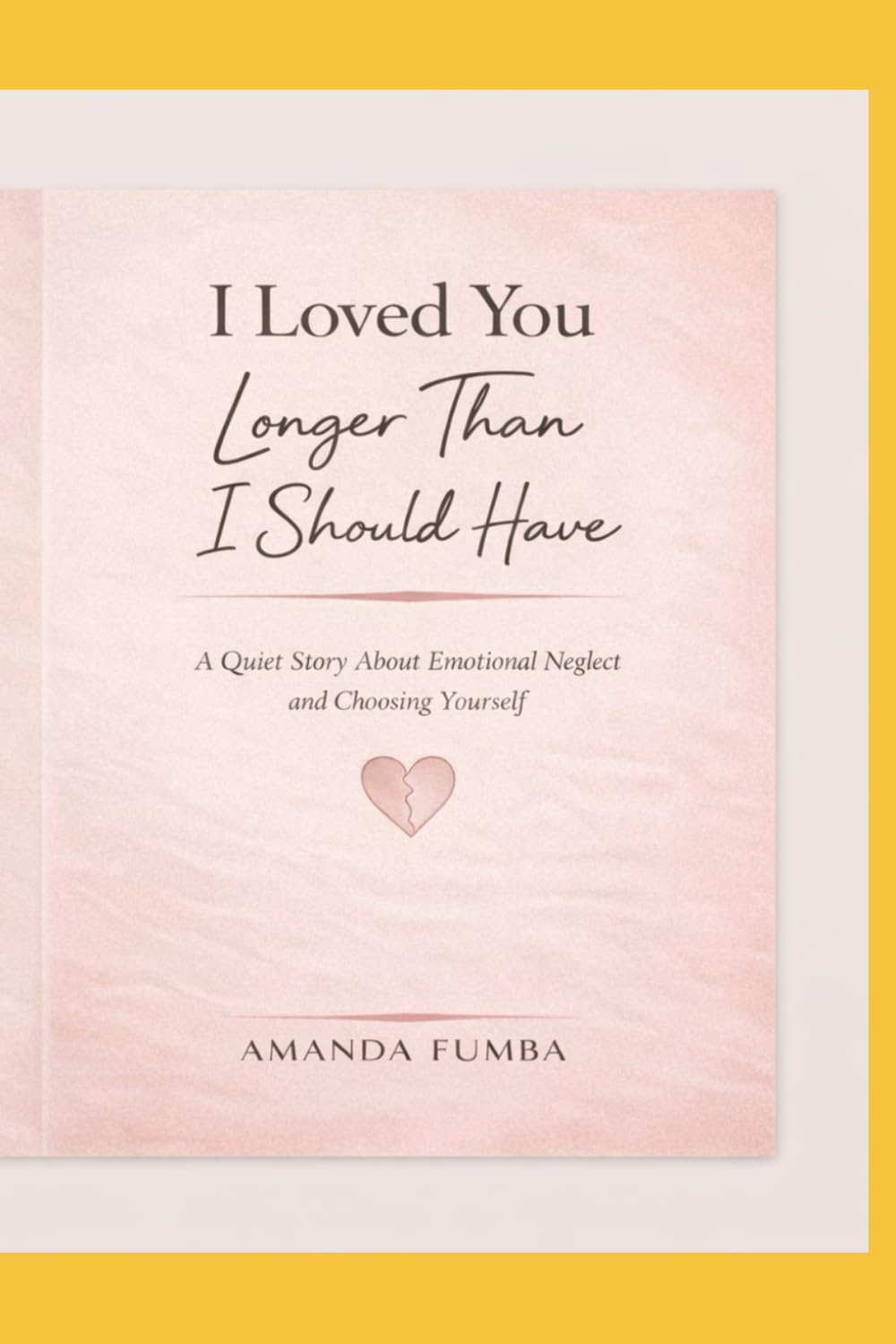 I Loved You Longer Than I Should Have: A Quiet Story About Emotional Neglect and Choosing Yourself