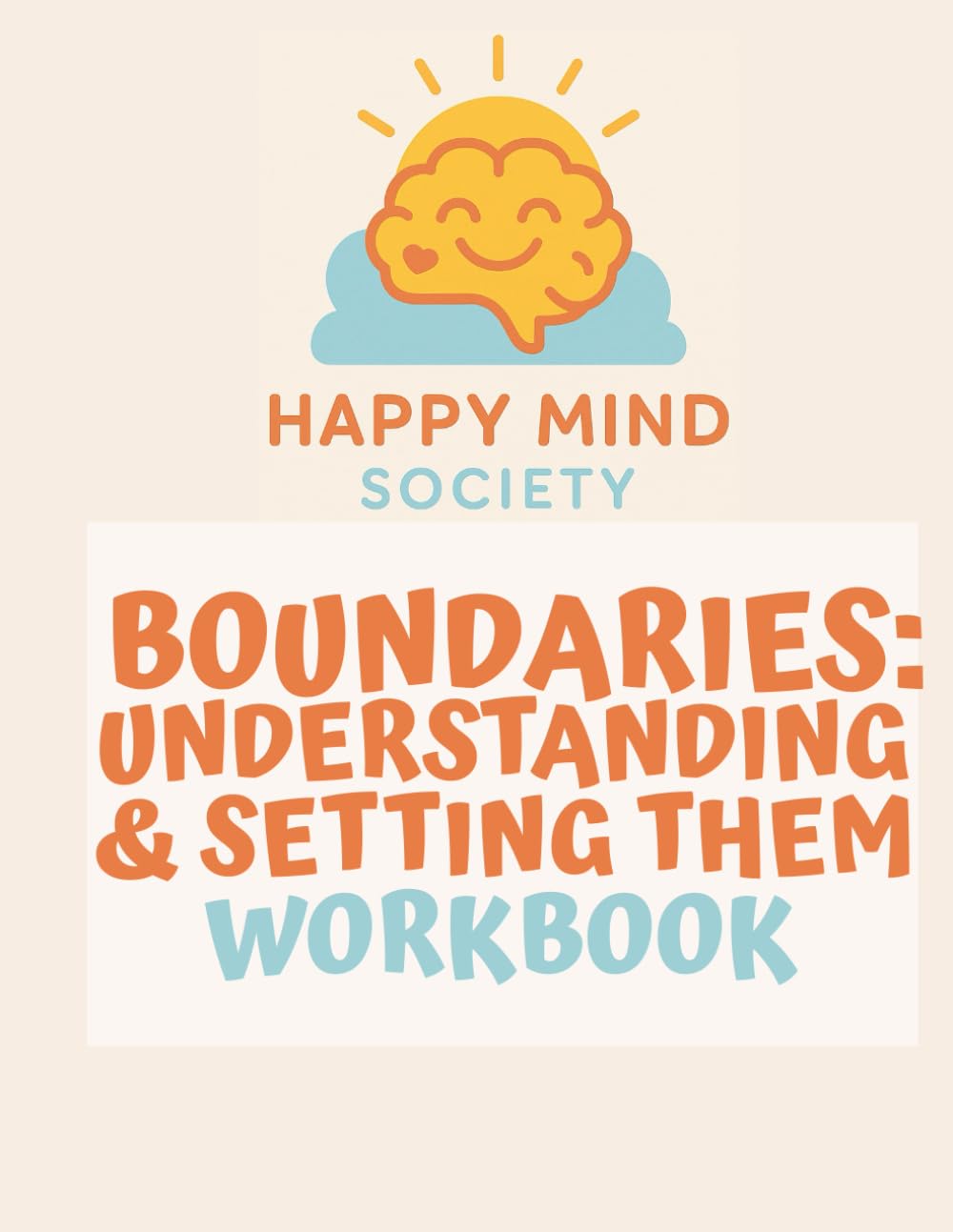Boundaries: Understanding & Setting Them — A Gentle Workbook for Honouring Your Needs Without Guilt: Practical tools, reflective prompts, and ... relationships. (Happy Mind Society Workbooks)