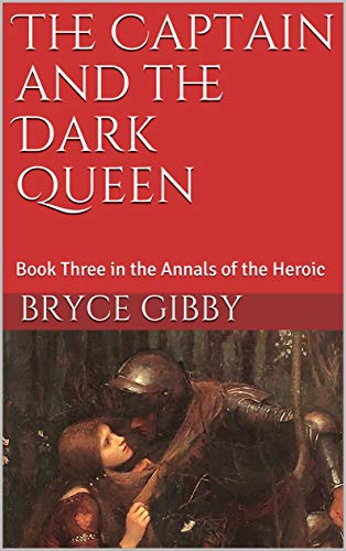 The Captain and the Dark Queen: Book Three in the Annals of the Heroic (A Tetralogy of Tales 3)