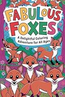 Fabulous Foxes A Delightful Coloring Adventure for All Ages: Cute, Majestic, and Whimsical Fox Designs for Relaxation, Creativity, and Fun – Ideal for Kids, Teens & Adults B0F5W57SYH Book Cover