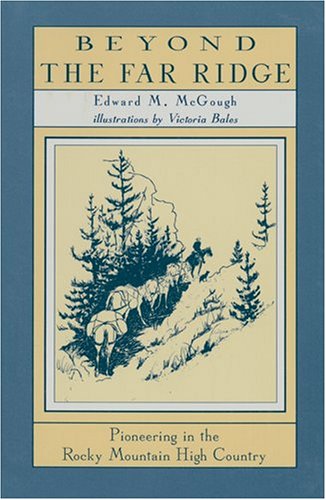 Beyond the Far Ridge: Pioneering in the Rocky Mountain High Country