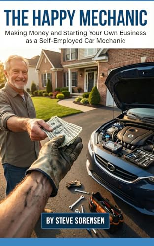The Happy Mechanic: Making Money and Starting Your Own Business as a Self-Employed Car Mechanic