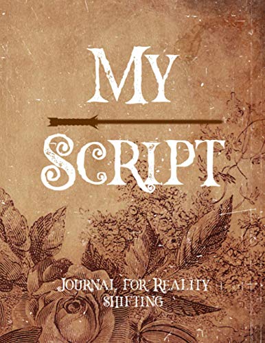 My Script Journal For Reality Shifting: A Reality Shifting Journal To Script Your Desired Reality With Prompts