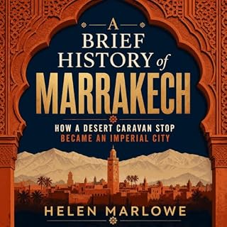 A Brief History of Marrakech: How a Desert Caravan Stop Became an Imperial City Audiobook By Helen Marlowe cover art