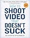 How to Shoot Video That Doesn't Suck: Advice to Make Any Amateur Look Like a Pro