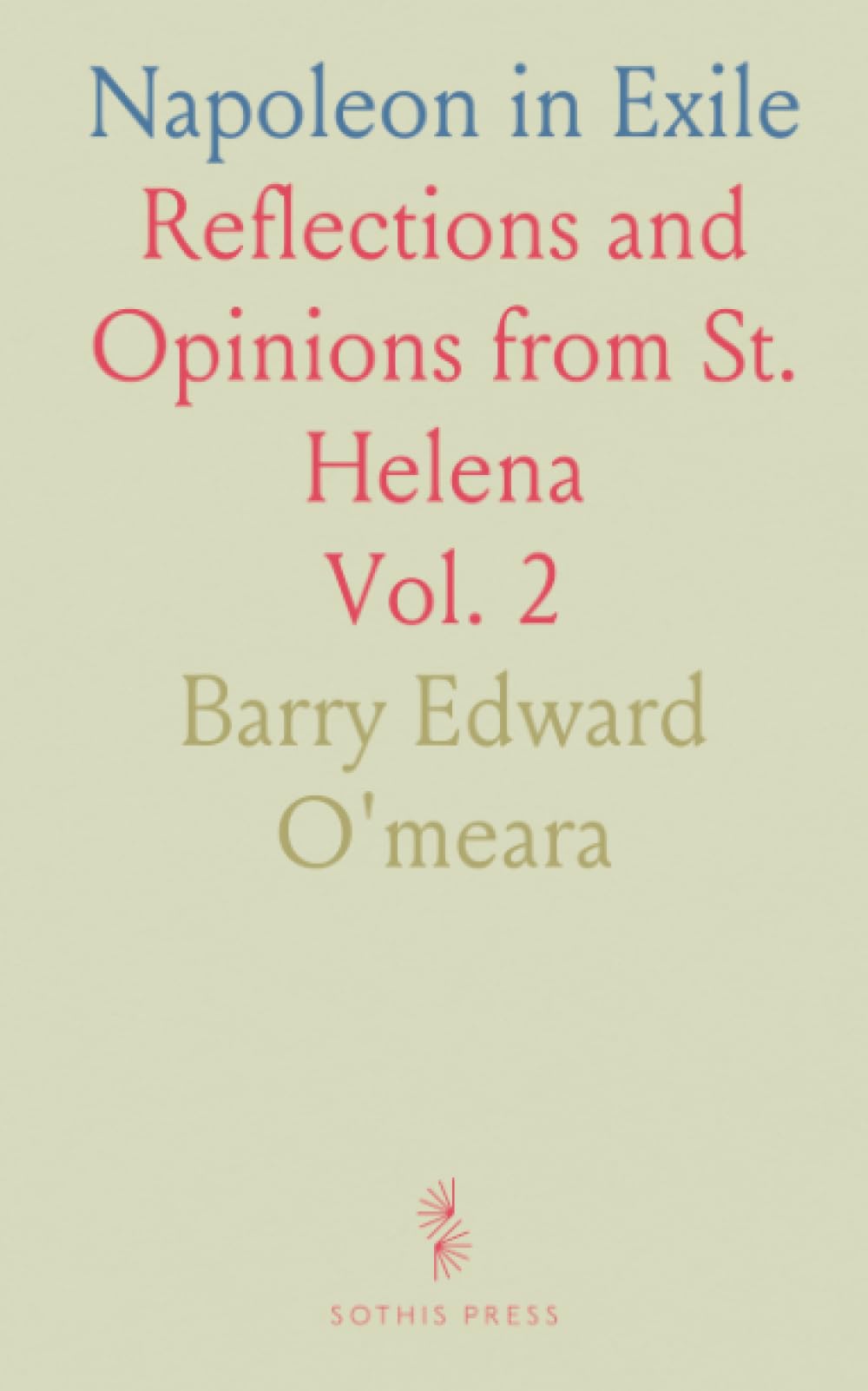 Napoleon in Exile: Reflections and Opinions from St. Helena