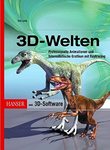 3D-Welten: Professionelle Animationen und fotorealistische Grafiken mit Raytracing 3D-Welten: Professionelle Animationen und fotorealistische Grafiken mit Raytracing