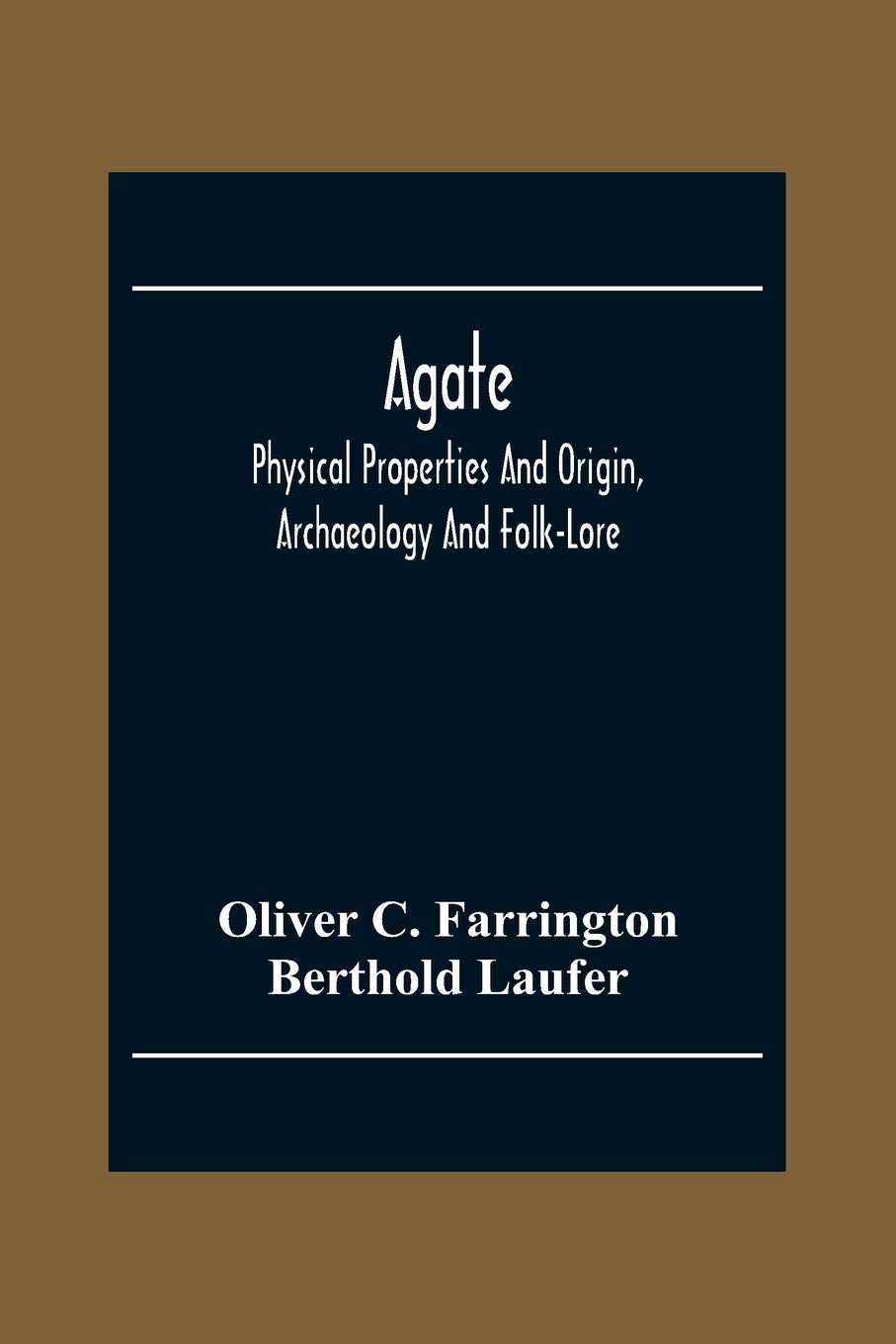 Oliver C FarringtonAgate; Physical Properties And Origin, Archaeology And Folk-Lore