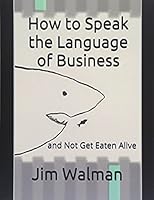 How to Speak the Language of Business: and Not Get Eaten Alive 1973242893 Book Cover