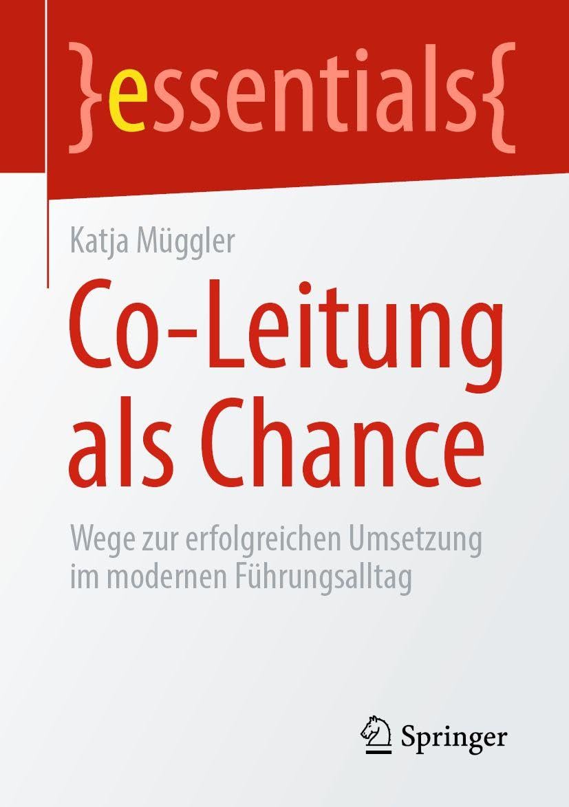 Co-Leitung als Chance: Wege zur erfolgreichen Umsetzung im modernen Führungsalltag (essentials)