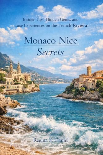  Monaco Nice Secrets: Insider Tips, Hidden Gems, and Luxe Experiences on the French Riviera (English Edition)