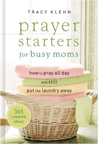 Prayer Starters for Busy Moms: How to Pray All Day And Still Put the Laundry Away Prayer Starters for Busy Moms: How to Pray All Day And Still Put the Laundry Away