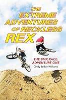 The Extreme Adventures of Reckless Rex: The BMX Race: Adventure One 1490882464 Book Cover