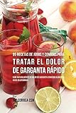  95 Recetas de Jugos y Comidas Para Tratar El Dolor de Garganta Rápido: Cure Naturalmente Su Dolor de Garganta Comiendo Alimentos Ricos en Vitaminas