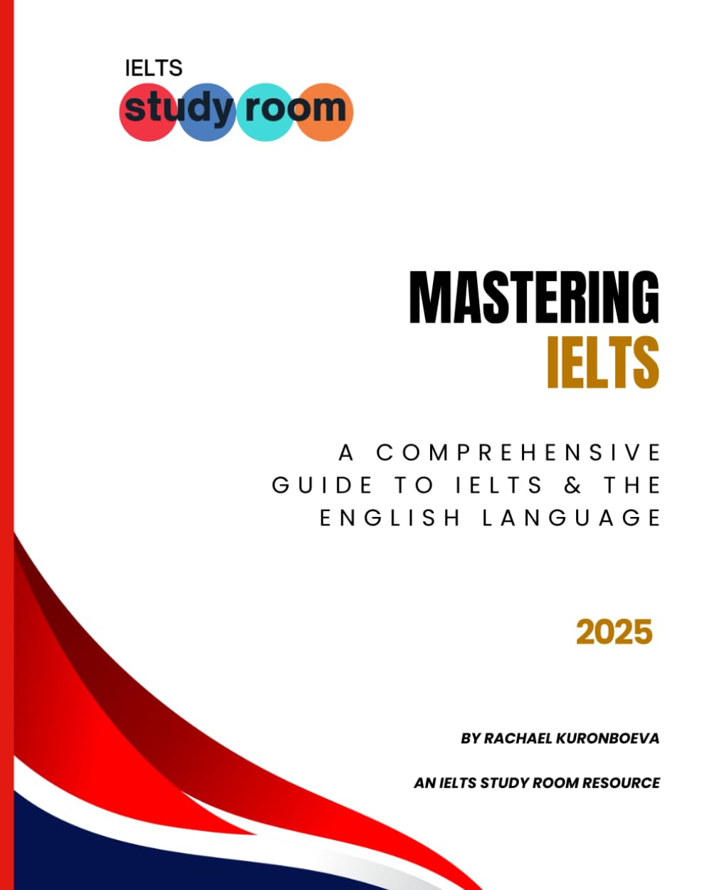 Mastering IELTS: A COMPREHENSIVE GUIDE TO IELTS & THE ENGLISH LANGUAGE
