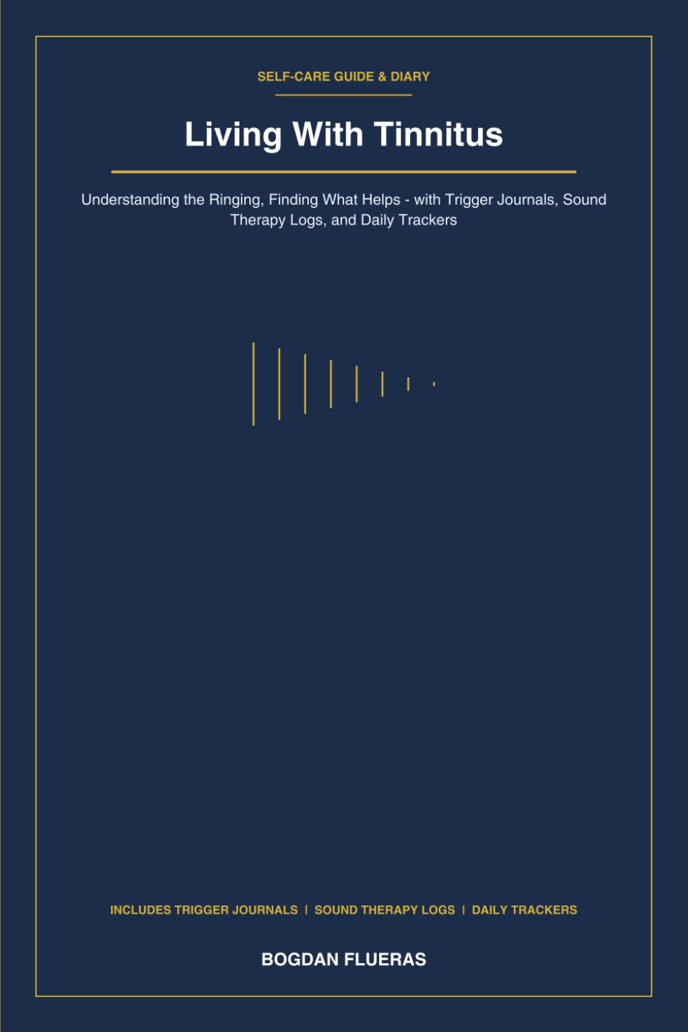 Living With Tinnitus: Understanding the Ringing, Finding What Helps - with Trigger Journals, Sound Therapy Logs, and Daily Trackers