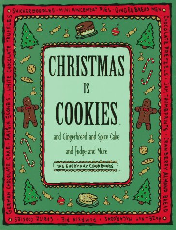 Christmas Is Cookies: And Gingerbread and Spice Cake and Fudge and More (Everyday Cookbooks)