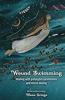 Wound Swimming: Healing with Psilocybin, Ceremonies & Micro-dosing B08LNBTRNW Book Cover