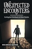 Unexpected Encounters : Curing Jack Stickback and Other Stories 0578646870 Book Cover