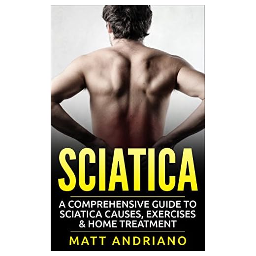 Sciatica: A Comprehensive Guide to Sciatica Causes, Exercises & Home Treatment (Sciatica Pain Relief, Sciatica Exercises, Sciatica Leg Pain, Sciatica SOS, Sciatica, Book 1)