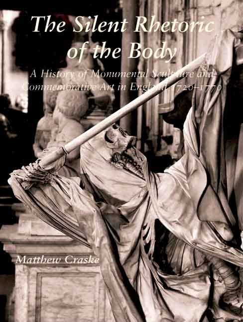 The Silent Rhetoric of the Body: A History of Monumental Sculpture and Commemorative Art in England, 1720-1770 (The Association of Human Rights Institutes series)