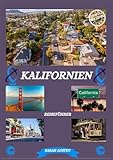 KALIFORNIEN REISEFÜHRER 2025: Kalifornien entdecken: Top-Reiseziele, beste Reisezeit, Hotels, Visabestimmungen, Transporttipps und vieles mehr - SARAH AUSTEN Übersetzer: SARAH AUSTEN 