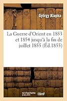 La Guerre D'Orient En 1853 Et 1854 Jusqu'a La Fin de Juillet 1855: : Esquisse Historique Et Critique Des Campagnes Sur Le Danube En Asie Et En Crima(c)E 2013496125 Book Cover