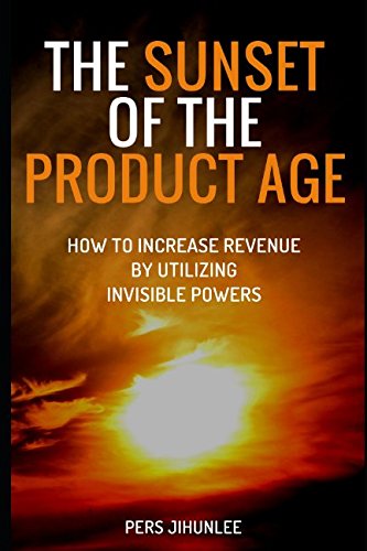 The Sunset of the Product Age: How to increase your revenue by utilizing invisible powers