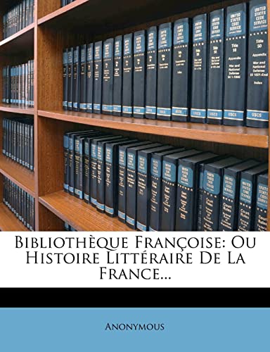 Bibliothèque Françoise: Ou Histoire Littéraire de la France... (French Edition)