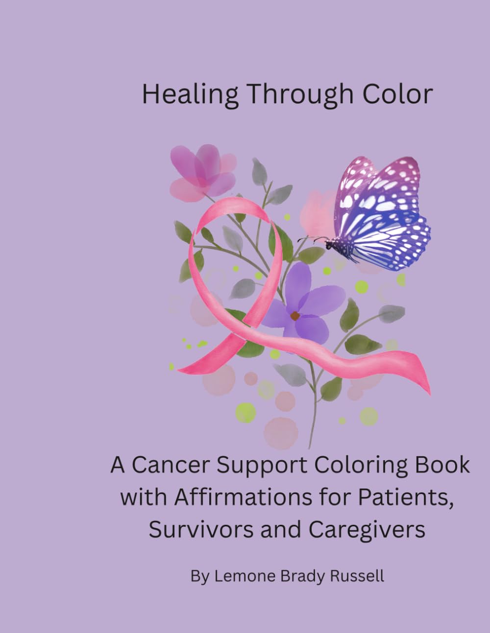 Healing Through Color: A Cancer Support Coloring Book with Affirmations for Patients and Caregivers (The Healing Through Color Series)