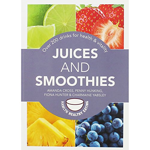 Juices And Smoothies: Over 200 Drinks For Health And Vitality (Hamlyn Healthy Eating)