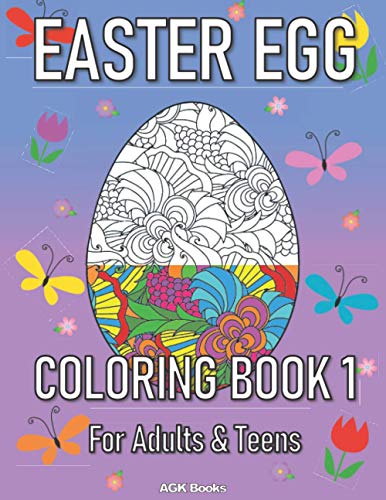 EASTER EGG COLORING BOOK 1 FOR ADULTS AND TEENS: A Beautiful Easter Gift for Family and Friends. Great for Relaxation and Stress Relief when Coloring these Wonderful Designs!