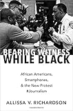  Bearing Witness While Black: African Americans, Smartphones, and the New Protest #Journalism