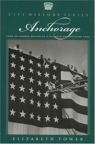 Anchorage: From Its Humble Origins as a Railroad Construction Camp (City History)