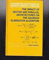 The Impact of Vector and Parallel Architectures on the Gaussian Elimination Algorithm (Algorithms & Architectures for Advanced Scientific Computing) 0719033659 Book Cover