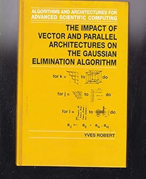 Hardcover The impact of vector and parallel architectures on the Gaussian elimination algorithm (Algorithms and architectures for advanced scientific computing) Book