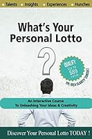 What's Your Personal Lotto ?: An Interactive Course To Unleashing Your Ideas & Creativity 1539771253 Book Cover