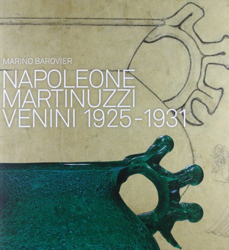 Napoleone Martinuzzi. Venini 1925-1932. Ediz. illustrata Napoleone Martinuzzi. Venini 1925-1932. Ediz. illustrata