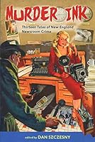 Murder Ink: Thirteen Tales of New England Newsroom Crime 099621822X Book Cover