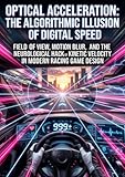  Optical Acceleration: The Algorithmic Illusion of Digital Speed: Field of View, Motion Blur, and the Neurological Hack of Kinetic Velocity in Modern Racing Game Design