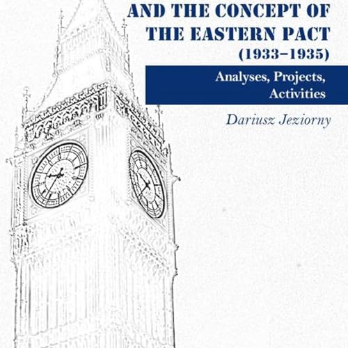 Dariusz Jeziorny, *British Diplomacy and the Concept of the Eastern Pact (1933-1935): Analyses, Projects, Activities*. Stuttgart: Ibidem-Verlag, 2017