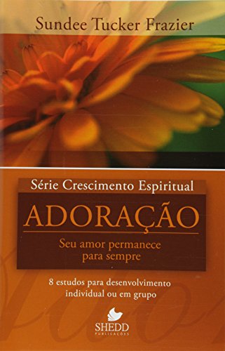 Série crescimento espiritual – vol. 5 – adoração: 8 estudos para desenvolvimento individual ou em grupo: