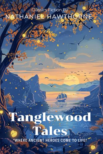 Tanglewood Tales By Nathaniel Hawthorne (Illustrated & Annotated): Ancient Greek Myths Reimagined for Young Minds